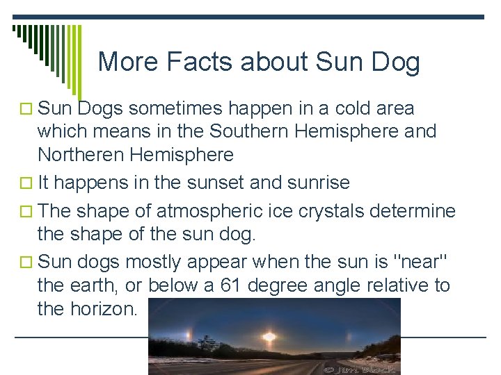 More Facts about Sun Dog o Sun Dogs sometimes happen in a cold area