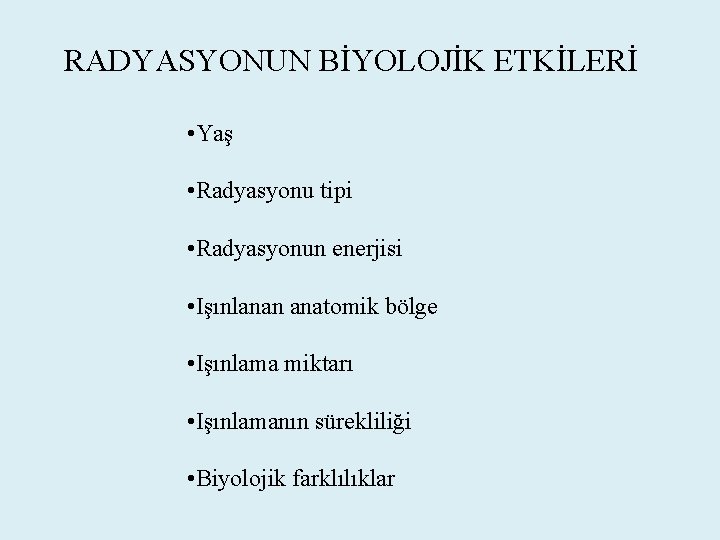 RADYASYONUN BİYOLOJİK ETKİLERİ • Yaş • Radyasyonu tipi • Radyasyonun enerjisi • Işınlanan anatomik