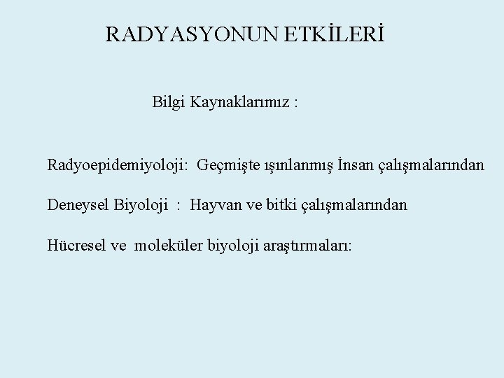 RADYASYONUN ETKİLERİ Bilgi Kaynaklarımız : Radyoepidemiyoloji: Geçmişte ışınlanmış İnsan çalışmalarından Deneysel Biyoloji : Hayvan
