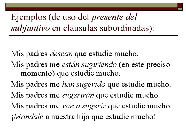 Ejemplos (de uso del presente del subjuntivo en cláusulas subordinadas): Mis padres desean que