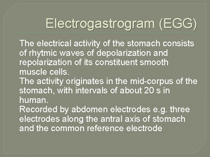 Electrogastrogram (EGG) The electrical activity of the stomach consists of rhytmic waves of depolarization Electrogastrogram (EGG) The electrical activity of the stomach consists of rhytmic waves of depolarization