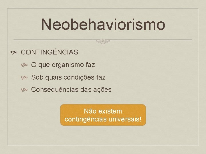 Neobehaviorismo CONTINGÊNCIAS: O que organismo faz Sob quais condições faz Consequências das ações Não