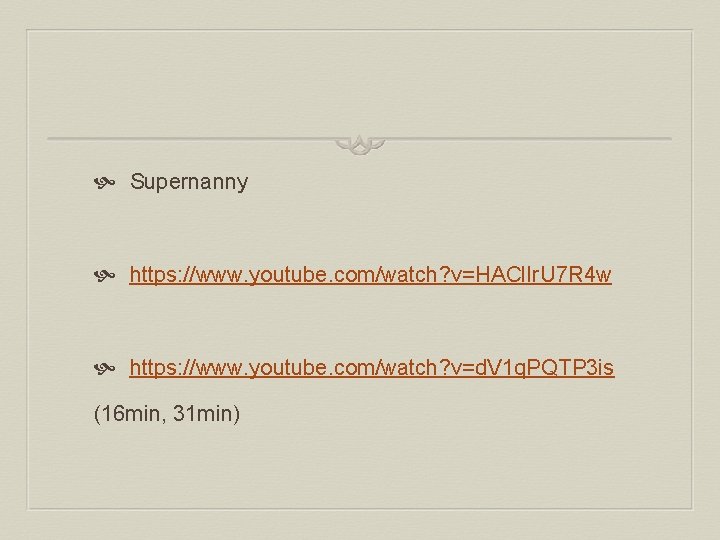  Supernanny https: //www. youtube. com/watch? v=HACl. Ir. U 7 R 4 w https:
