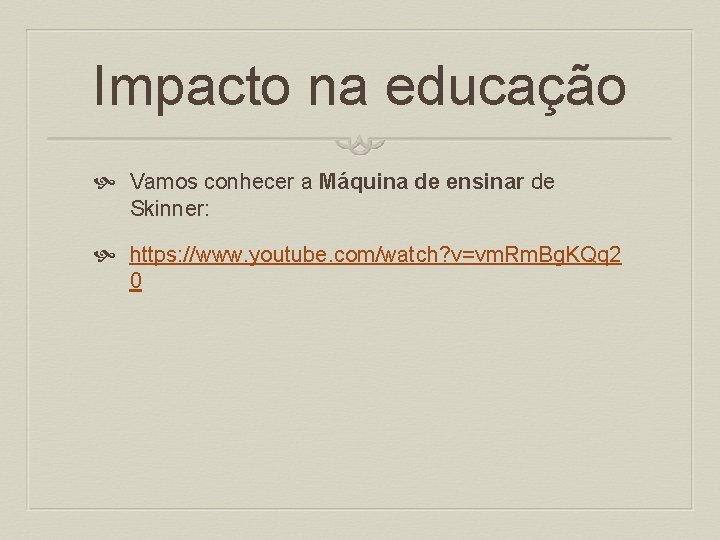 Impacto na educação Vamos conhecer a Máquina de ensinar de Skinner: https: //www. youtube.