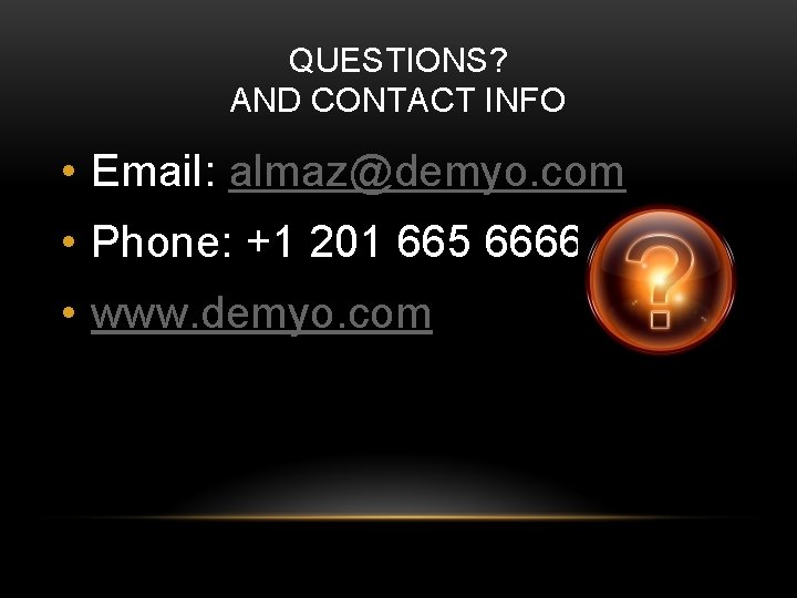 QUESTIONS? AND CONTACT INFO • Email: almaz@demyo. com • Phone: +1 201 665 6666