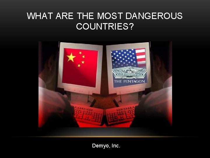 WHAT ARE THE MOST DANGEROUS COUNTRIES? Demyo, Inc. 