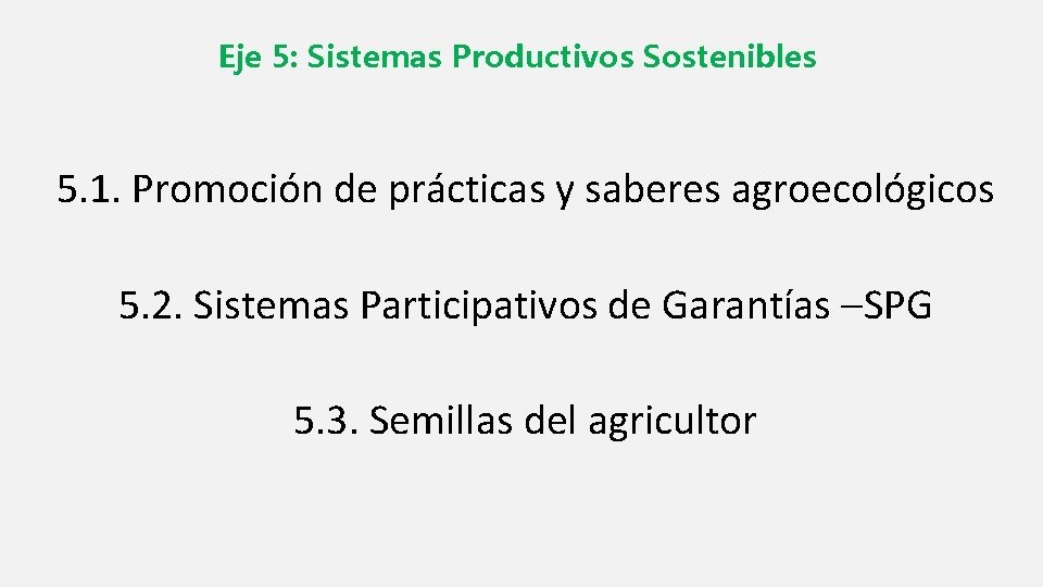 Eje 5: Sistemas Productivos Sostenibles 5. 1. Promoción de prácticas y saberes agroecológicos 5.