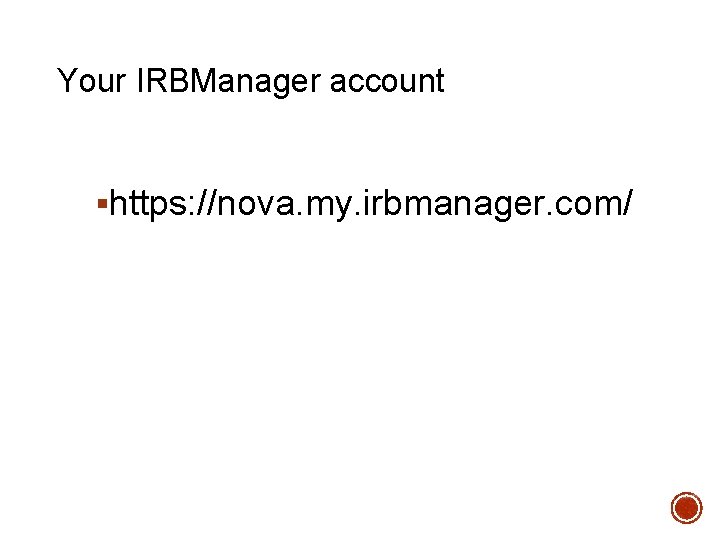 LOG INTO IRBMANAGER Your IRBManager account §https: //nova. my. irbmanager. com/ 