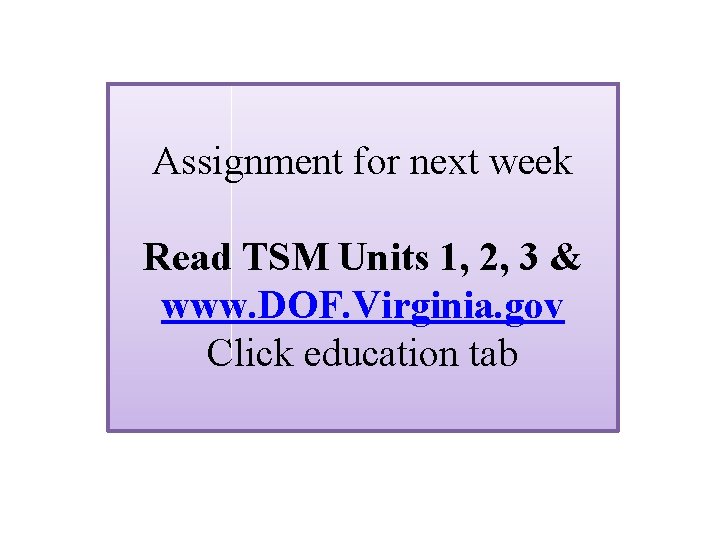 Assignment for next week Read TSM Units 1, 2, 3 & www. DOF. Virginia.