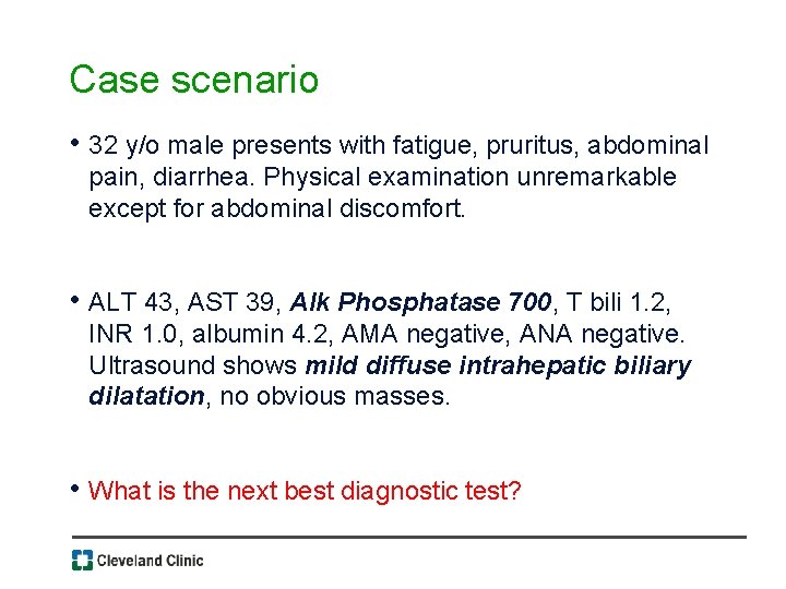 Case scenario • 32 y/o male presents with fatigue, pruritus, abdominal pain, diarrhea. Physical