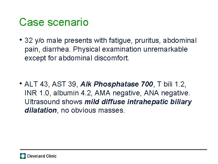 Case scenario • 32 y/o male presents with fatigue, pruritus, abdominal pain, diarrhea. Physical