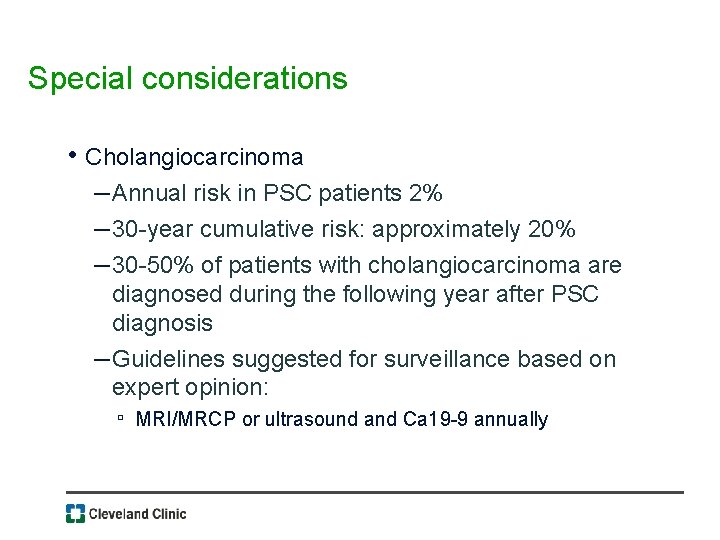 Special considerations • Cholangiocarcinoma – Annual risk in PSC patients 2% – 30 -year