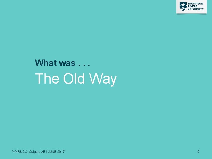 What was. . . The Old Way WARUCC, Calgary AB | JUNE 2017 9