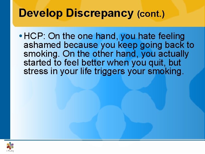 Develop Discrepancy (cont. ) HCP: On the one hand, you hate feeling ashamed because