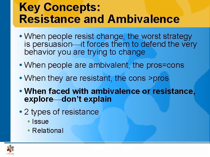 Key Concepts: Resistance and Ambivalence When people resist change, the worst strategy is persuasion