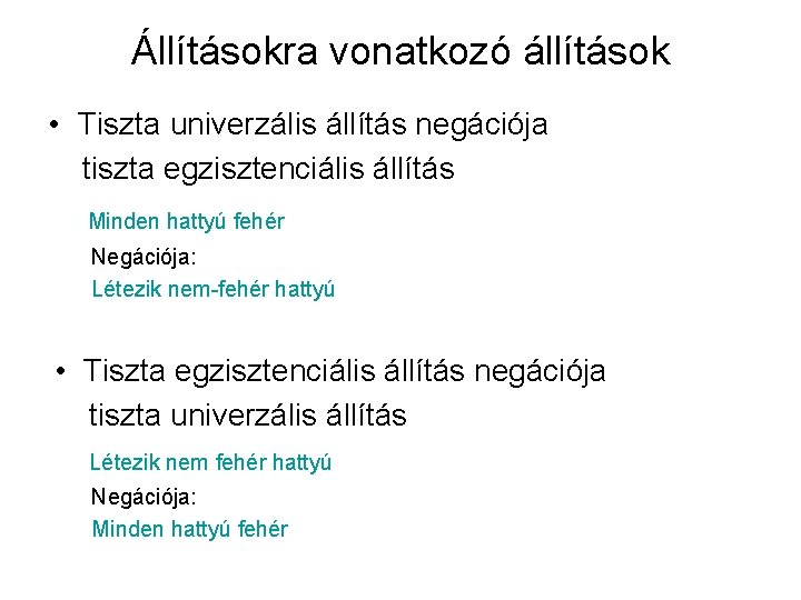 Állításokra vonatkozó állítások • Tiszta univerzális állítás negációja tiszta egzisztenciális állítás Minden hattyú fehér