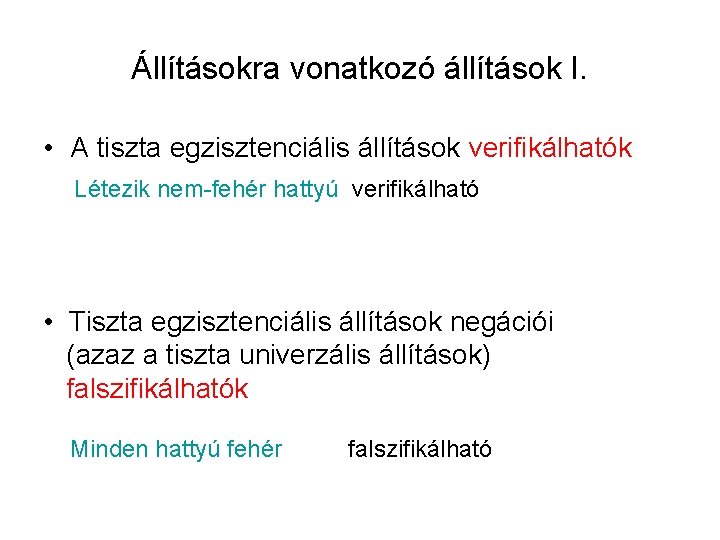 Állításokra vonatkozó állítások I. • A tiszta egzisztenciális állítások verifikálhatók Létezik nem-fehér hattyú verifikálható