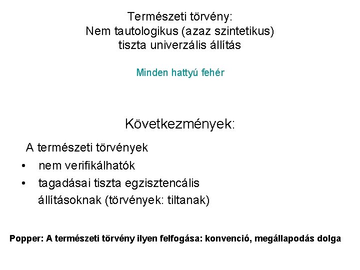 Természeti törvény: Nem tautologikus (azaz szintetikus) tiszta univerzális állítás Minden hattyú fehér Következmények: A