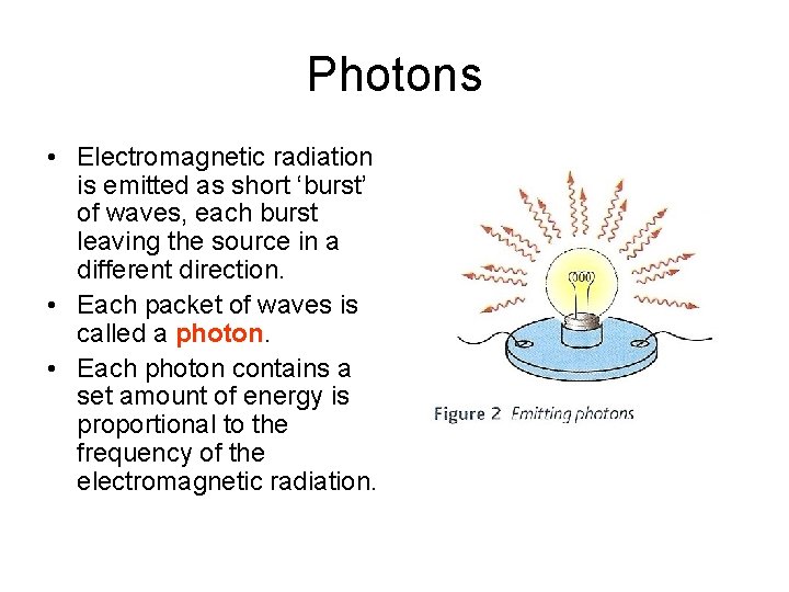 Photons • Electromagnetic radiation is emitted as short ‘burst’ of waves, each burst leaving