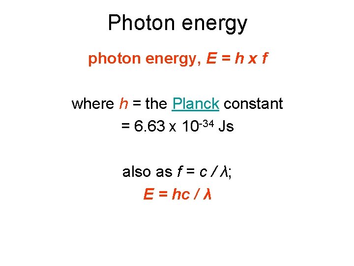 Photon energy photon energy, E = h x f where h = the Planck