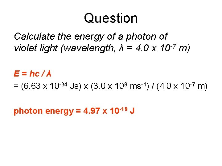 Question Calculate the energy of a photon of violet light (wavelength, λ = 4.