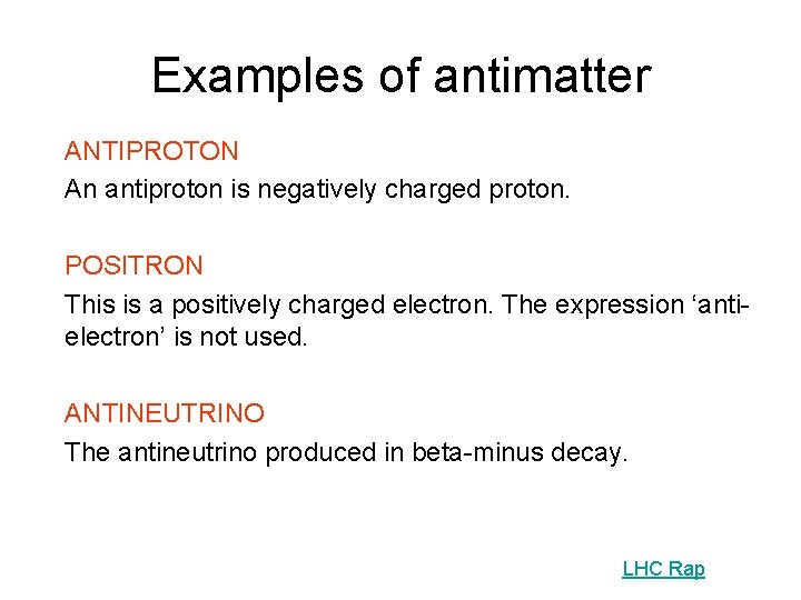 Examples of antimatter ANTIPROTON An antiproton is negatively charged proton. POSITRON This is a