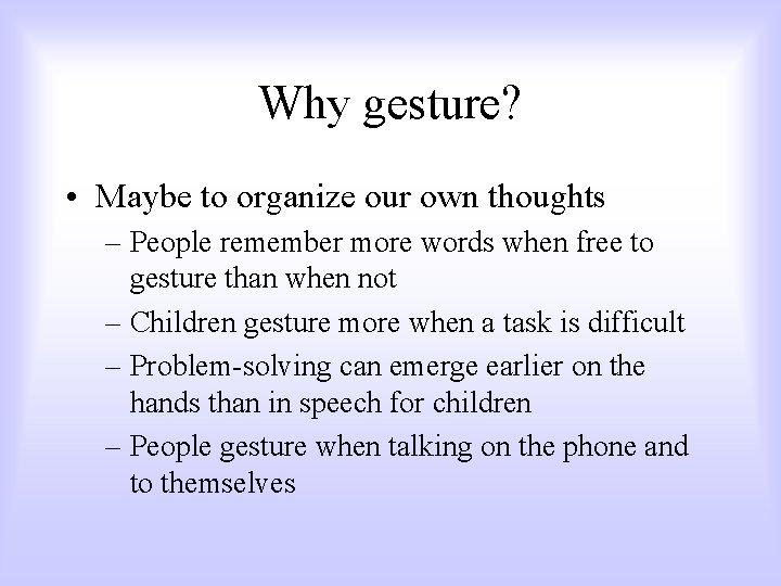 Why gesture? • Maybe to organize our own thoughts – People remember more words