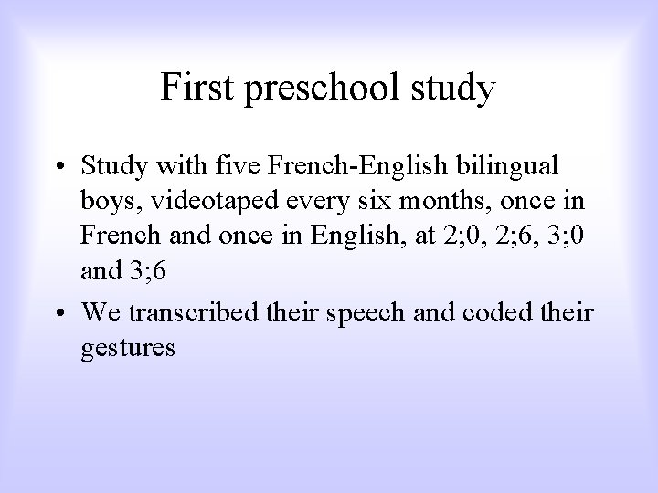 First preschool study • Study with five French-English bilingual boys, videotaped every six months,