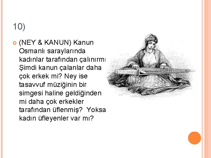 10) (NEY & KANUN) Kanun Osmanlı saraylarında kadınlar tarafından çalınırmış. Şimdi kanun çalanlar daha