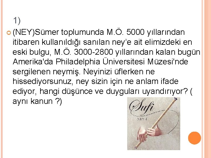 1) (NEY)Sümer toplumunda M. Ö. 5000 yıllarından itibaren kullanıldığı sanılan ney’e ait elimizdeki en