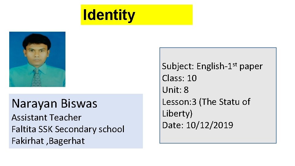 Identity Narayan Biswas Assistant Teacher Faltita SSK Secondary school Fakirhat , Bagerhat Subject: English-1