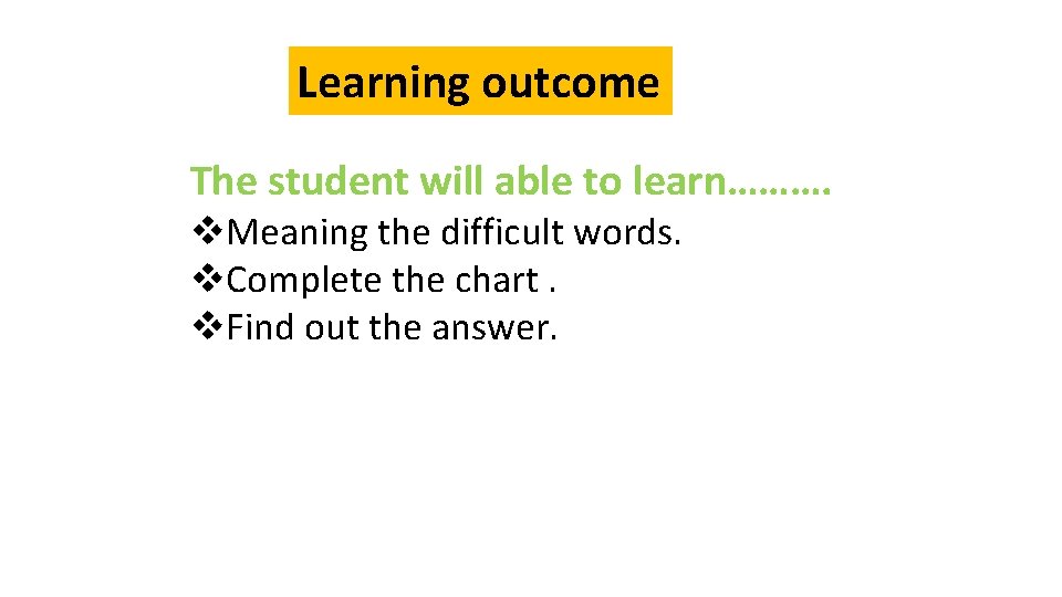 Learning outcome The student will able to learn………. v. Meaning the difficult words. v.