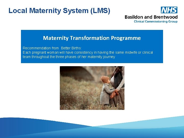 Local Maternity System (LMS) Maternity Transformation Programme Recommendation from Better Births: Each pregnant woman