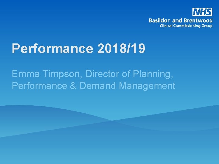 Performance 2018/19 Emma Timpson, Director of Planning, Performance & Demand Management 