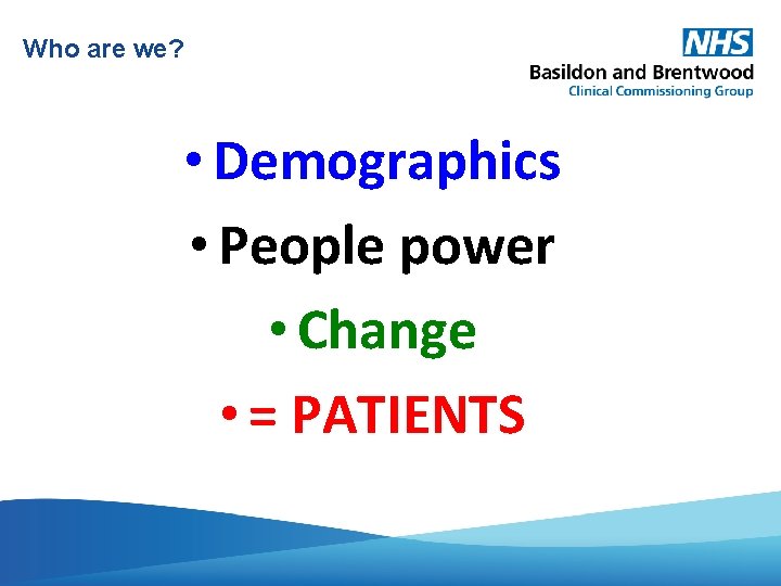 Who are we? • Demographics • People power • Change • = PATIENTS 