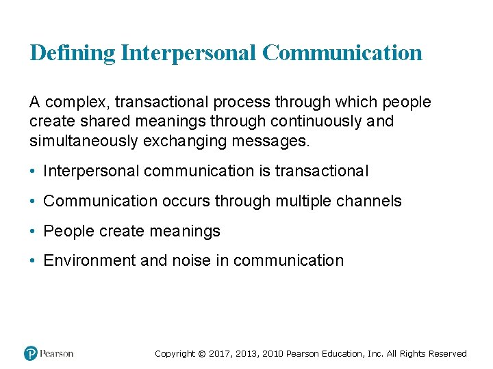 Defining Interpersonal Communication A complex, transactional process through which people create shared meanings through