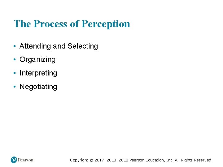 The Process of Perception • Attending and Selecting • Organizing • Interpreting • Negotiating
