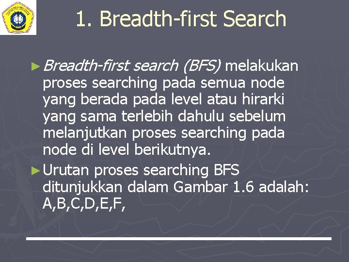 1. Breadth-first Search ► Breadth-first search (BFS) melakukan proses searching pada semua node yang