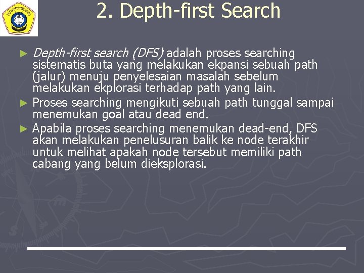 2. Depth-first Search ► Depth-first search (DFS) adalah proses searching sistematis buta yang melakukan