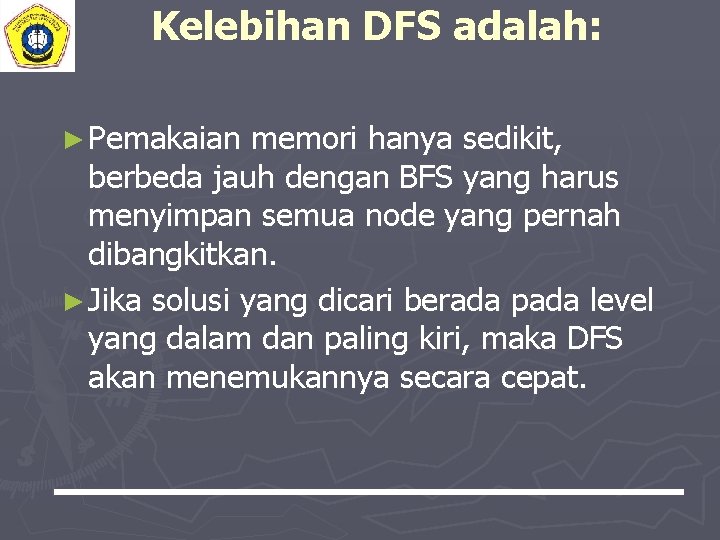 Kelebihan DFS adalah: ► Pemakaian memori hanya sedikit, berbeda jauh dengan BFS yang harus