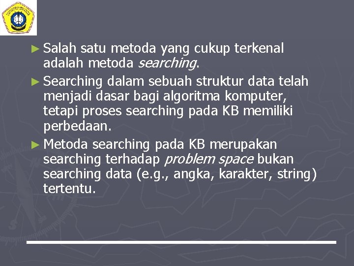► Salah satu metoda yang cukup terkenal adalah metoda searching. ► Searching dalam sebuah
