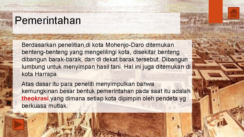 Pemerintahan Berdasarkan penelitian, di kota Mohenjo-Daro ditemukan benteng-benteng yang mengelilingi kota, disekitar benteng dibangun