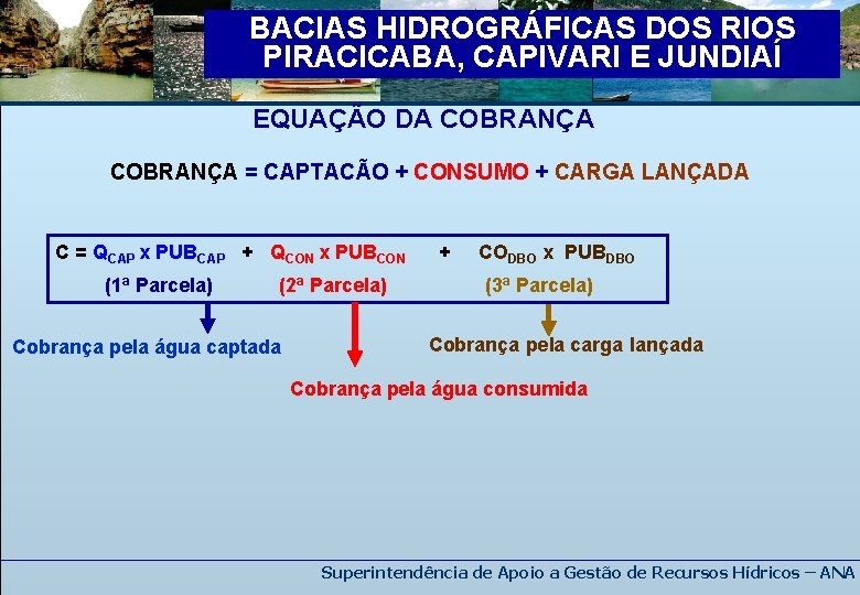 BACIAS HIDROGRÁFICAS DOS RIOS PIRACICABA, CAPIVARI E JUNDIAÍ EQUAÇÃO DA COBRANÇA = CAPTACÃO +