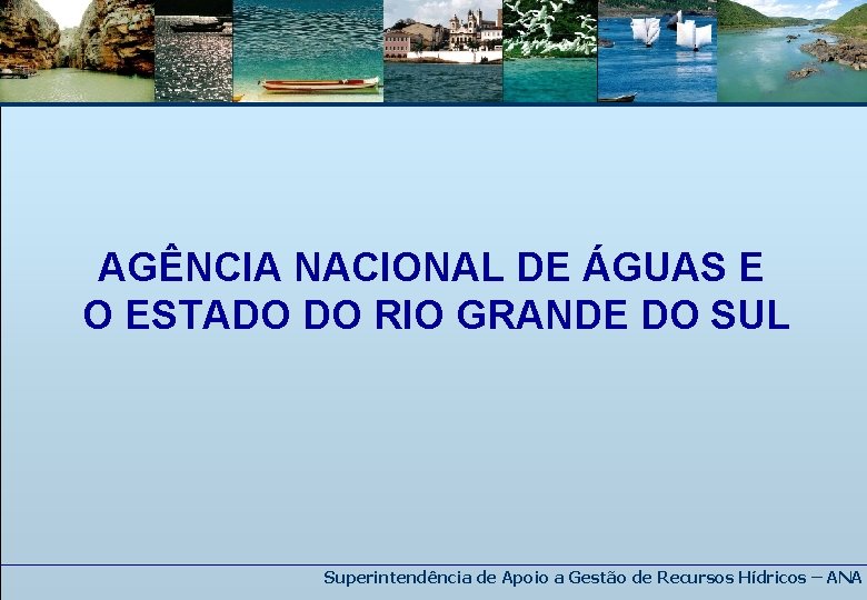 AGÊNCIA NACIONAL DE ÁGUAS E O ESTADO DO RIO GRANDE DO SUL Superintendência de