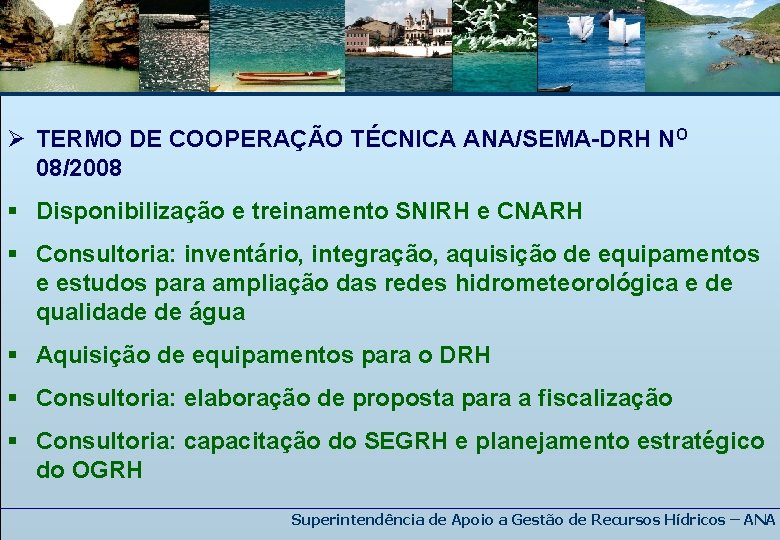 Ø TERMO DE COOPERAÇÃO TÉCNICA ANA/SEMA-DRH NO 08/2008 § Disponibilização e treinamento SNIRH e