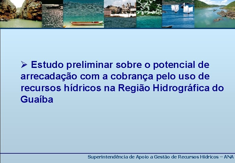 Ø Estudo preliminar sobre o potencial de arrecadação com a cobrança pelo uso de