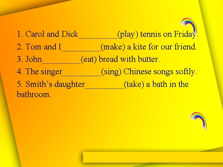 1. Carol and Dick_____(play) tennis on Friday. 2. Tom and I_____(make) a kite for