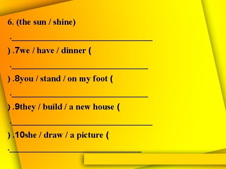 6. (the sun / shine) . ________________ ). 7 we / have / dinner