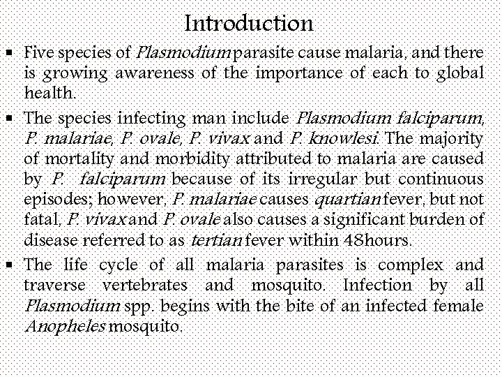 Introduction § Five species of Plasmodium parasite cause malaria, and there is growing awareness