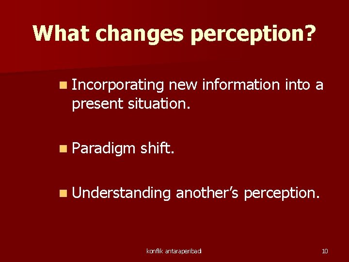 What changes perception? n Incorporating new information into a present situation. n Paradigm shift.